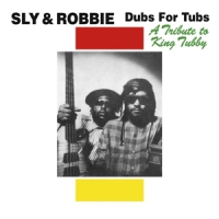 Sly & Robbie Dubs For Tubs: A Tribute To King Tubby