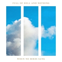 Full Of Hell And Nothing When No Birds Sang -coloured-