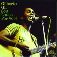 Gil, Gilberto Sou Louco Por Voce