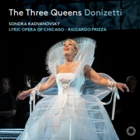 Radvanovsky, Sondra Donizetti: The Three Queens (anna Bolena/maria Stuarda/