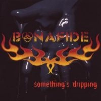 Bonafide Somethings Dripping
