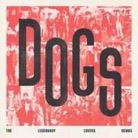 Dogs The Legendary Lovers Demos