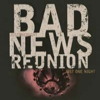 Bad News Reunion Just One Night