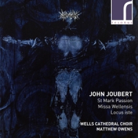 Wells Cathedral Choir Matthew Owens John Joubert St Mark Passion Missa