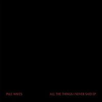 Pale Waves All The Things I Never Said - Ep