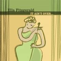 Fitzgerald, Ella It Ain't Over