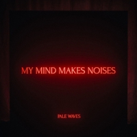 Pale Waves My Mind Makes Noises