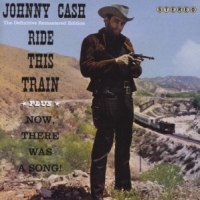 Cash, Johnny Ride This Train + Now There Was A Song