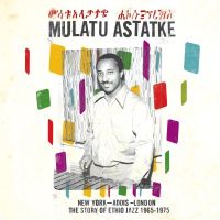 Astatke, Mulatu New York - Addis - London The Story Of Ethio Jazz 1965-