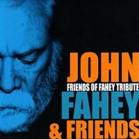 Fahey, John -and Friends- Friends Of Fahey Tribute