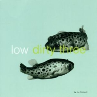 Low & Dirty Three In The Fishtank