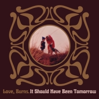 Love, Burns It Should Have Been Tomorrow