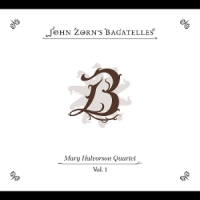 Mary Halvorson Quartet The Bagatelles Vol. 1
