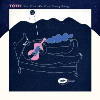 Toth You And Me And Everything