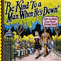 Eden & John's East River String Band Be Kind To A Man When He's Down