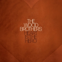 Wood Brothers Heart Is The Hero