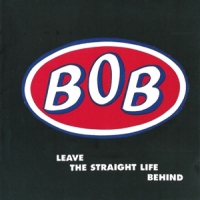 Bob Leave The Straight Life Behind