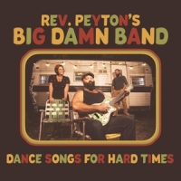 Reverend Peyton's Big Damn Band Dance Songs For Hard Times