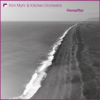 Kim Myhr & Kitchen Orchestra Hereafter