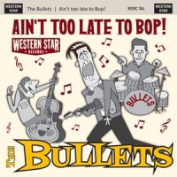 Bullets, The Ain T Too Late To Bop