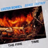 Lester Bowie S Brass Fantasy The Fire This Time