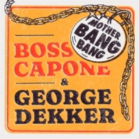 Boss Capone & George Dekker Mother Bang Bang