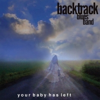 Backtrack Blues Band Your Baby Has Left