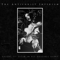 Antichrist Imperium Volume Iii: Satan In His Original Glory
