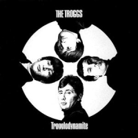 Troggs Trogglodynamite