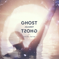Ghost Against Ghost Still Love