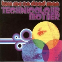 Turn Me On Dead Man Technicolour Mother