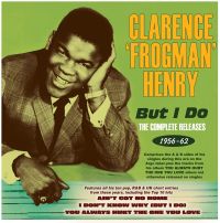 Henry, Clarence 'frogman' But I Do - The Complete Releases 1956-1962