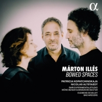 Kopatchinskaja, Patricia & Nicolas Altstaedt Marton Illes: Bowed Spaces