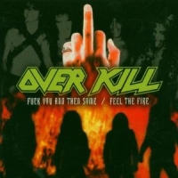 Overkill Fuck You And Then Some/feel The Fire