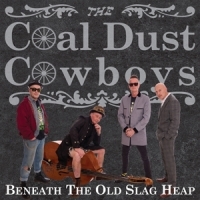 Coal Dust Cowboys, The Beneath The Old Slag Heap