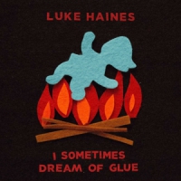 Haines, Luke I Sometimes Dream Of Glue