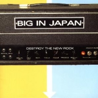Big In Japan Destroy The New Rock