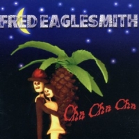 Eaglesmith, Fred Cha Cha Cha