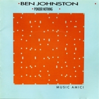 Music Amici Ben Johnston  Ponder Nothing