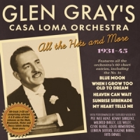 Gray, Glen -casa Loma Orchestra- All The Hits And More 1931-45