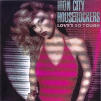 Iron City Houserockers Love's So Tough
