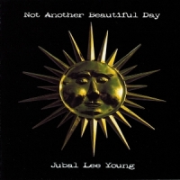 Jubal Lee Young Not Another Beautiful Day