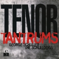 Schuller, George & The Schulldogs Tenor Tantrums