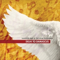 Das, Sandeep & The Hum Ensemble Delhi To Damascus