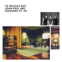 To Rococo Rot The John Peel Bbc Sessions 97-99