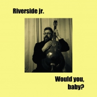 Riverside -jr- Would You Baby