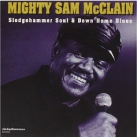 Mighty Sam Mcclain Sledgehammer Soul & Down Home Blues