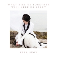 Skov, Kira What Ties Us Together Will Keep Us