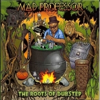 Mad Professor The Roots Of Dubstep
