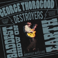 Thorogood, George & The Destroyers The Baddest Show On Earth  Greatest